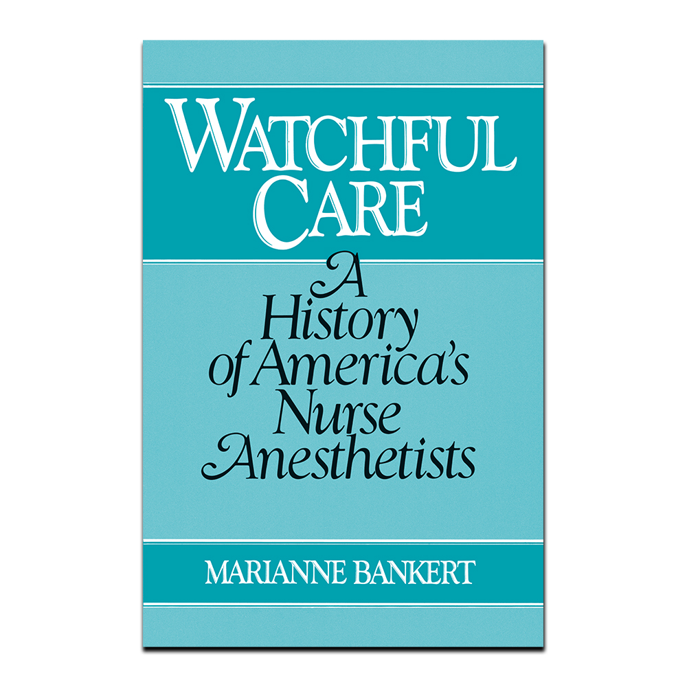 Watchful Care: A History of America’s Nurse Anesthetists